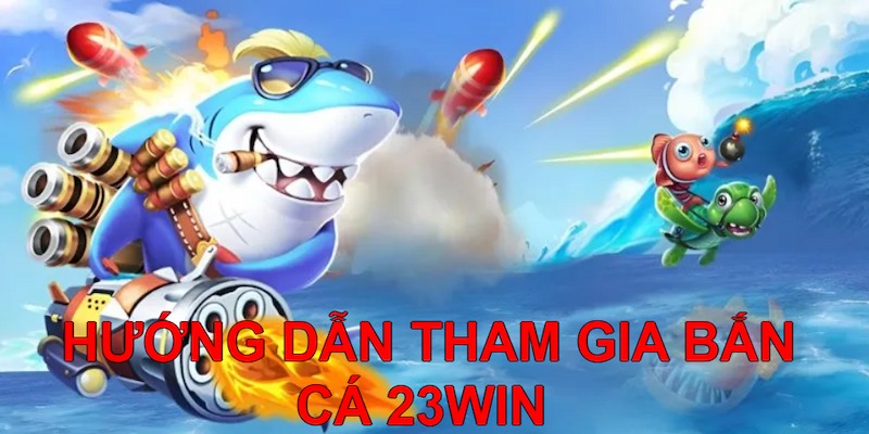 Tân ngư thủ tham gia Bắn cá 23Win với 4 bước